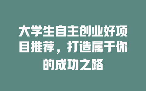 大学生自主创业好项目推荐，打造属于你的成功之路-小本创业副业项目推荐_零成本在家赚钱项目_中赚网