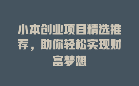 小本创业项目精选推荐，助你轻松实现财富梦想-小本创业副业项目推荐_零成本在家赚钱项目_中赚网