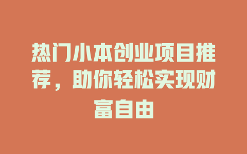 热门小本创业项目推荐，助你轻松实现财富自由-小本创业副业项目推荐_零成本在家赚钱项目_中赚网