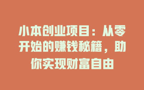 小本创业项目：从零开始的赚钱秘籍，助你实现财富自由-小本创业副业项目推荐_零成本在家赚钱项目_中赚网