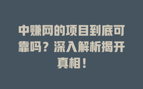 中赚网的项目到底可靠吗？深入解析揭开真相！-小本创业副业项目推荐_零成本在家赚钱项目_中赚网