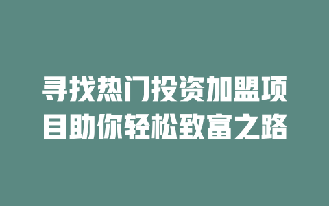 寻找热门投资加盟项目助你轻松致富之路-小本创业副业项目推荐_零成本在家赚钱项目_中赚网