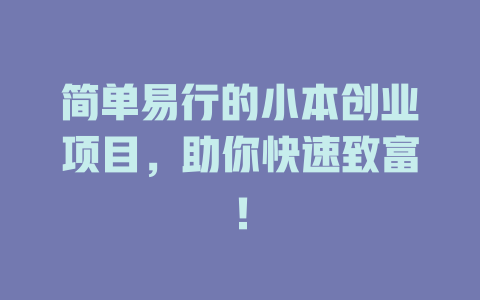 简单易行的小本创业项目，助你快速致富！-小本创业副业项目推荐_零成本在家赚钱项目_中赚网