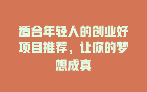 适合年轻人的创业好项目推荐，让你的梦想成真-小本创业副业项目推荐_零成本在家赚钱项目_中赚网