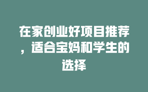 在家创业好项目推荐,适合宝妈和学生的选择-小本创业副业项目推荐_零成本在家赚钱项目_中赚网