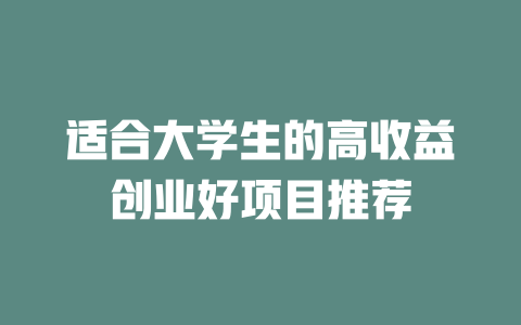 适合大学生的高收益创业好项目推荐-小本创业副业项目推荐_零成本在家赚钱项目_中赚网