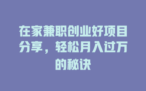 在家兼职创业好项目分享，轻松月入过万的秘诀-小本创业副业项目推荐_零成本在家赚钱项目_中赚网