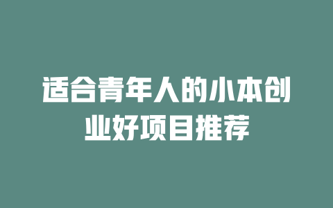 适合青年人的小本创业好项目推荐-小本创业副业项目推荐_零成本在家赚钱项目_中赚网