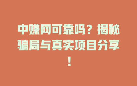 中赚网可靠吗？揭秘骗局与真实项目分享！-小本创业副业项目推荐_零成本在家赚钱项目_中赚网