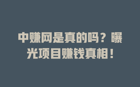 中赚网是真的吗？曝光项目赚钱真相！-小本创业副业项目推荐_零成本在家赚钱项目_中赚网