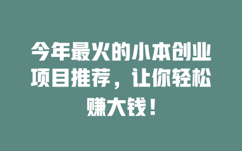 今年最火的小本创业项目推荐，让你轻松赚大钱！-小本创业副业项目推荐_零成本在家赚钱项目_中赚网
