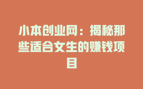 小本创业网：揭秘那些适合女生的赚钱项目-小本创业副业项目推荐_零成本在家赚钱项目_中赚网