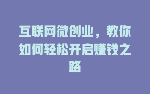 互联网微创业，教你如何轻松开启赚钱之路-小本创业副业项目推荐_零成本在家赚钱项目_中赚网