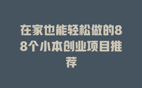 在家也能轻松做的88个小本创业项目推荐-小本创业副业项目推荐_零成本在家赚钱项目_中赚网