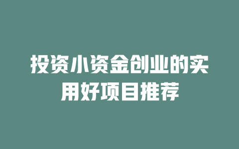 投资小资金创业的实用好项目推荐-小本创业副业项目推荐_零成本在家赚钱项目_中赚网