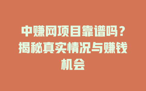 中赚网项目靠谱吗？揭秘真实情况与赚钱机会-小本创业副业项目推荐_零成本在家赚钱项目_中赚网