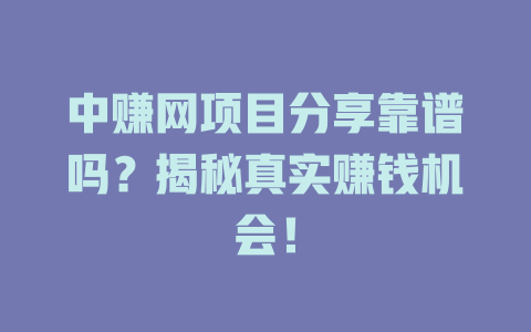 中赚网项目分享靠谱吗？揭秘真实赚钱机会！-小本创业副业项目推荐_零成本在家赚钱项目_中赚网