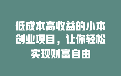 低成本高收益的小本创业项目，让你轻松实现财富自由-小本创业副业项目推荐_零成本在家赚钱项目_中赚网