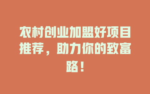 农村创业加盟好项目推荐，助力你的致富路！-小本创业副业项目推荐_零成本在家赚钱项目_中赚网