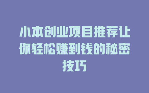 小本创业项目推荐让你轻松赚到钱的秘密技巧-小本创业副业项目推荐_零成本在家赚钱项目_中赚网