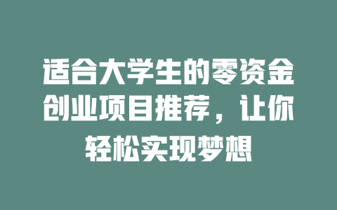 适合大学生的零资金创业项目推荐，让你轻松实现梦想-小本创业副业项目推荐_零成本在家赚钱项目_中赚网