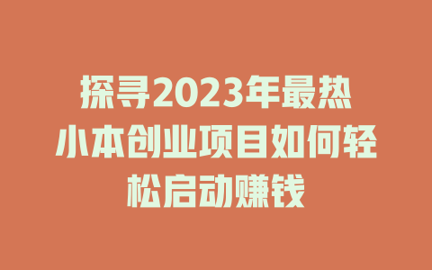 探寻2023年最热小本创业项目如何轻松启动赚钱-小本创业副业项目推荐_零成本在家赚钱项目_中赚网