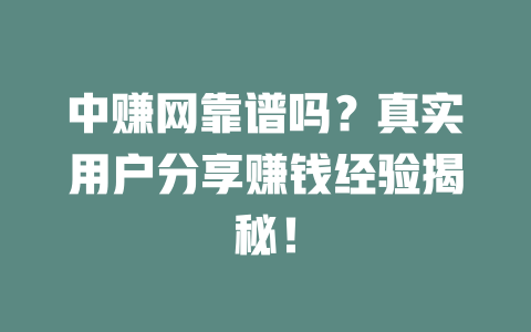 中赚网靠谱吗？真实用户分享赚钱经验揭秘！-小本创业副业项目推荐_零成本在家赚钱项目_中赚网