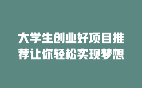 大学生创业好项目推荐让你轻松实现梦想-小本创业副业项目推荐_零成本在家赚钱项目_中赚网