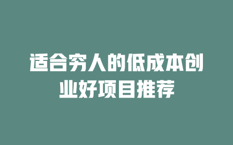 适合穷人的低成本创业好项目推荐-小本创业副业项目推荐_零成本在家赚钱项目_中赚网