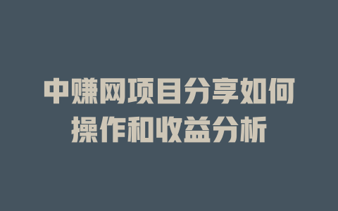 中赚网项目分享如何操作和收益分析-小本创业副业项目推荐_零成本在家赚钱项目_中赚网