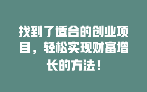 找到了适合的创业项目，轻松实现财富增长的方法！-小本创业副业项目推荐_零成本在家赚钱项目_中赚网