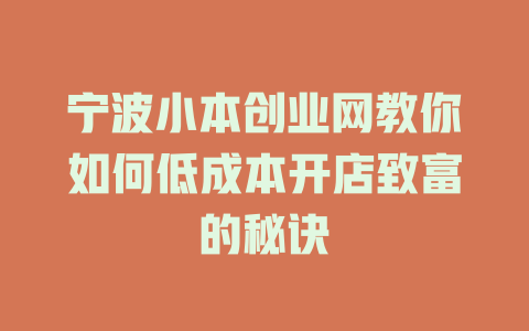 宁波小本创业网教你如何低成本开店致富的秘诀-小本创业副业项目推荐_零成本在家赚钱项目_中赚网