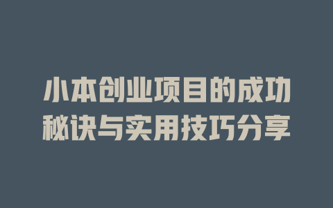 小本创业项目的成功秘诀与实用技巧分享-小本创业副业项目推荐_零成本在家赚钱项目_中赚网
