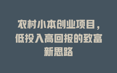 农村小本创业项目，低投入高回报的致富新思路-小本创业副业项目推荐_零成本在家赚钱项目_中赚网