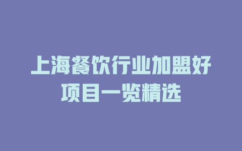 上海餐饮行业加盟好项目一览精选-小本创业副业项目推荐_零成本在家赚钱项目_中赚网