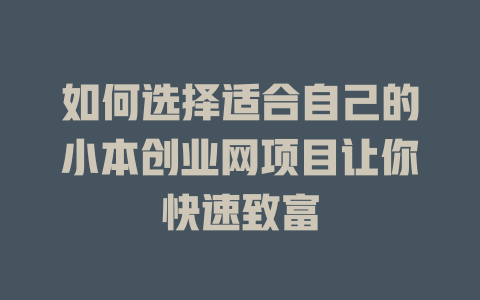 如何选择适合自己的小本创业网项目让你快速致富-小本创业副业项目推荐_零成本在家赚钱项目_中赚网