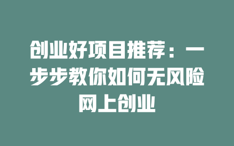 创业好项目推荐：一步步教你如何无风险网上创业-小本创业副业项目推荐_零成本在家赚钱项目_中赚网
