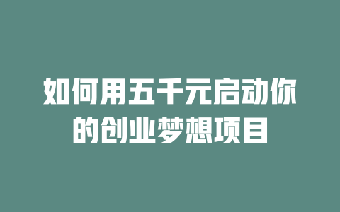 如何用五千元启动你的创业梦想项目-小本创业副业项目推荐_零成本在家赚钱项目_中赚网