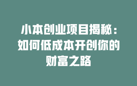 小本创业项目揭秘：如何低成本开创你的财富之路-小本创业副业项目推荐_零成本在家赚钱项目_中赚网