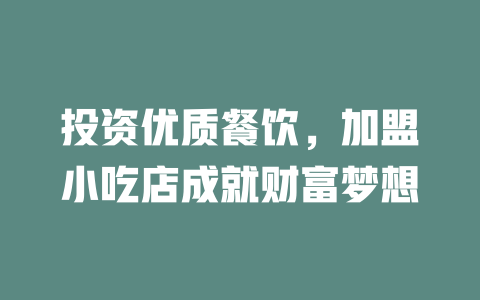 投资优质餐饮，加盟小吃店成就财富梦想-小本创业副业项目推荐_零成本在家赚钱项目_中赚网