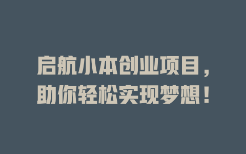 启航小本创业项目，助你轻松实现梦想！-小本创业副业项目推荐_零成本在家赚钱项目_中赚网