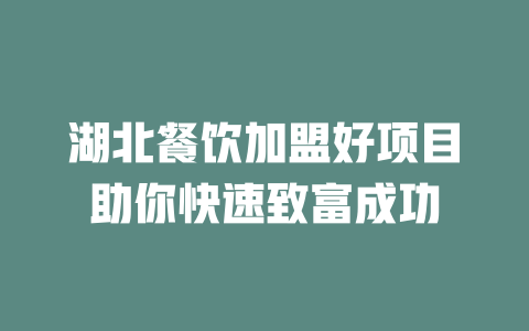湖北餐饮加盟好项目助你快速致富成功-小本创业副业项目推荐_零成本在家赚钱项目_中赚网