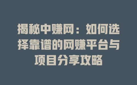 揭秘中赚网：如何选择靠谱的网赚平台与项目分享攻略-小本创业副业项目推荐_零成本在家赚钱项目_中赚网