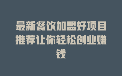 最新餐饮加盟好项目推荐让你轻松创业赚钱-小本创业副业项目推荐_零成本在家赚钱项目_中赚网