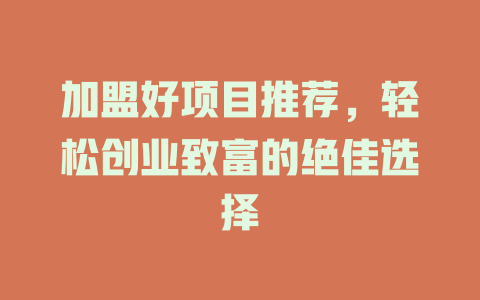 加盟好项目推荐，轻松创业致富的绝佳选择-小本创业副业项目推荐_零成本在家赚钱项目_中赚网
