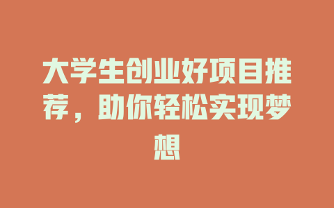 大学生创业好项目推荐，助你轻松实现梦想-小本创业副业项目推荐_零成本在家赚钱项目_中赚网