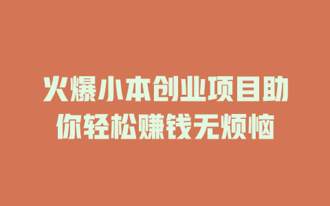 火爆小本创业项目助你轻松赚钱无烦恼-小本创业副业项目推荐_零成本在家赚钱项目_中赚网