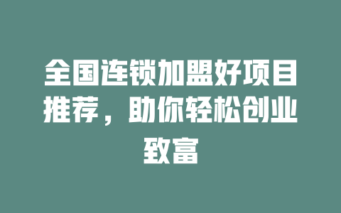 全国连锁加盟好项目推荐，助你轻松创业致富-小本创业副业项目推荐_零成本在家赚钱项目_中赚网