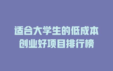 适合大学生的低成本创业好项目排行榜-小本创业副业项目推荐_零成本在家赚钱项目_中赚网