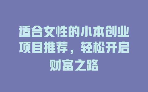 适合女性的小本创业项目推荐，轻松开启财富之路-小本创业副业项目推荐_零成本在家赚钱项目_中赚网